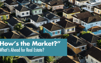 “How’s the Market?”  What’s Ahead for Real Estate